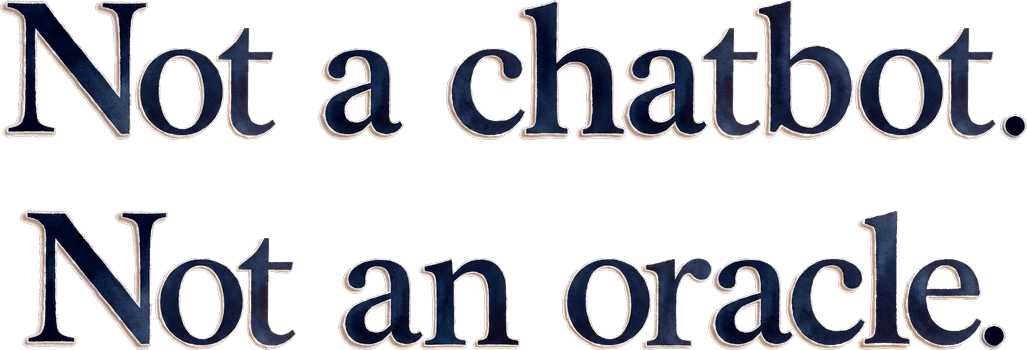 Not a chatbot. Not an oracle.