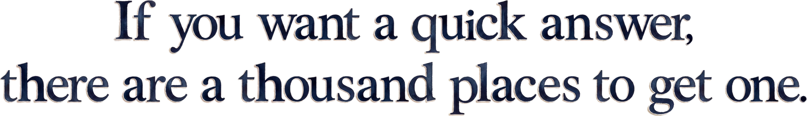 If you want a quick answer, there are a thousand places to get one.