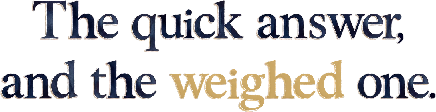 The quick answer, and the weighed one.