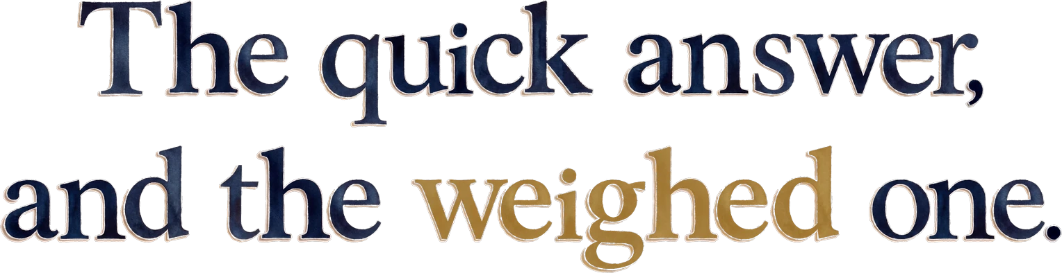 The quick answer, and the weighed one.